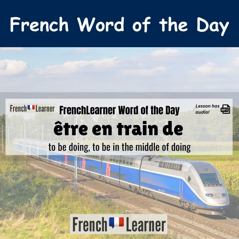 Être en train de - French adverbial expression meaning to be doing or to be in the middle of doing.