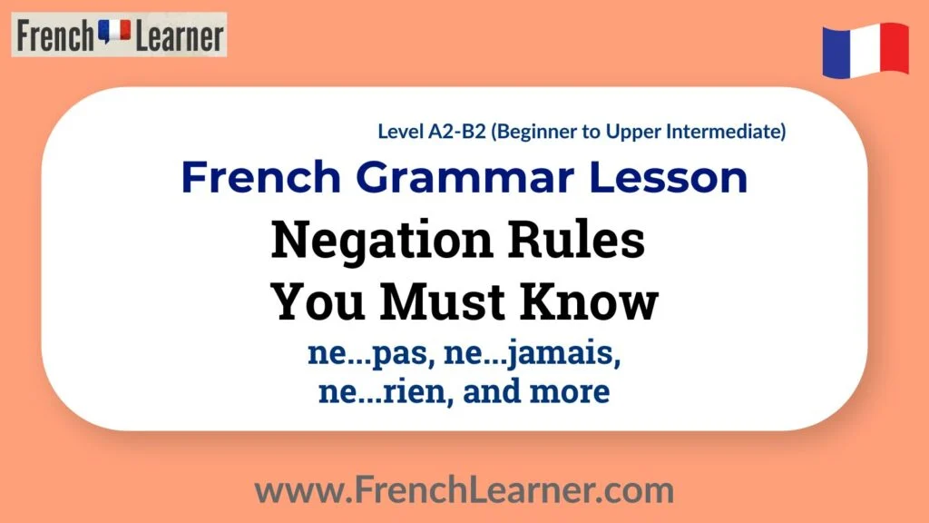 French grammar lesson on negation rules, including ne...pas, ne...jamais, ne...rien, and more. For A2–B2 (beginner to upper intermediate) learners.