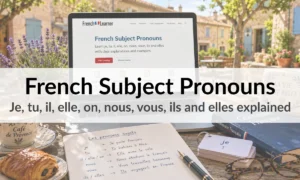 French Subject Pronouns - Je, tu, il, elle, on, nous, vous, ils and elles explained
