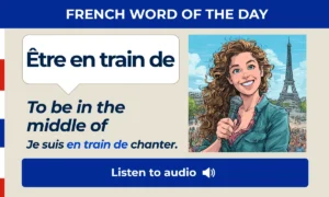 Être en train de – To be in the middle of – French Word of the Day