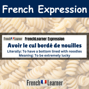 Avoir le cul bordé de nouilles - To be extremely lucky.