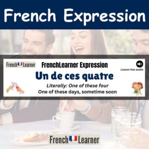 Un de ces quatre - French expression meaning one of these days, sometime soon.