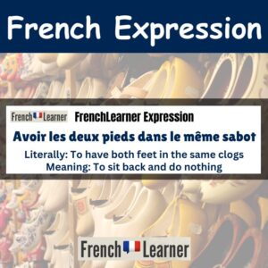 Avoir les deux pieds dans le même sabot - to sit back and do nothing.