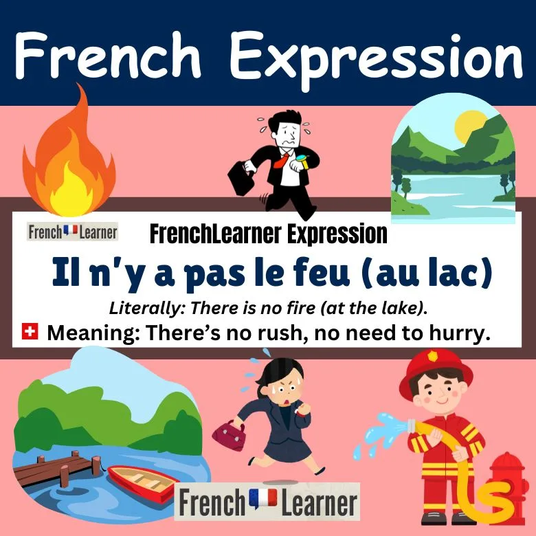 Il n'y a pas le feu au lac - French expression: There's no need to hurry.