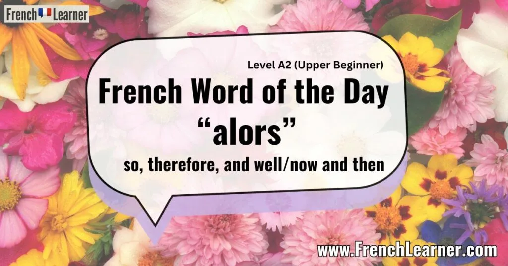 French Word of the Day &ldquo;alors&rdquo; so, therefore, and well/now and then