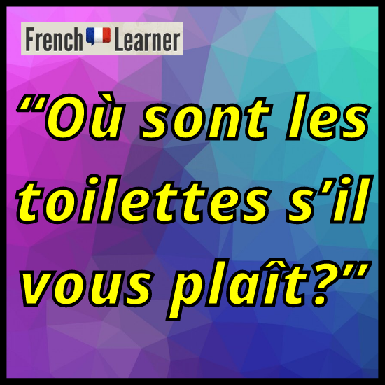Where is the bathroom in French: "Où son les toilettes, s'il vous plaît?".
