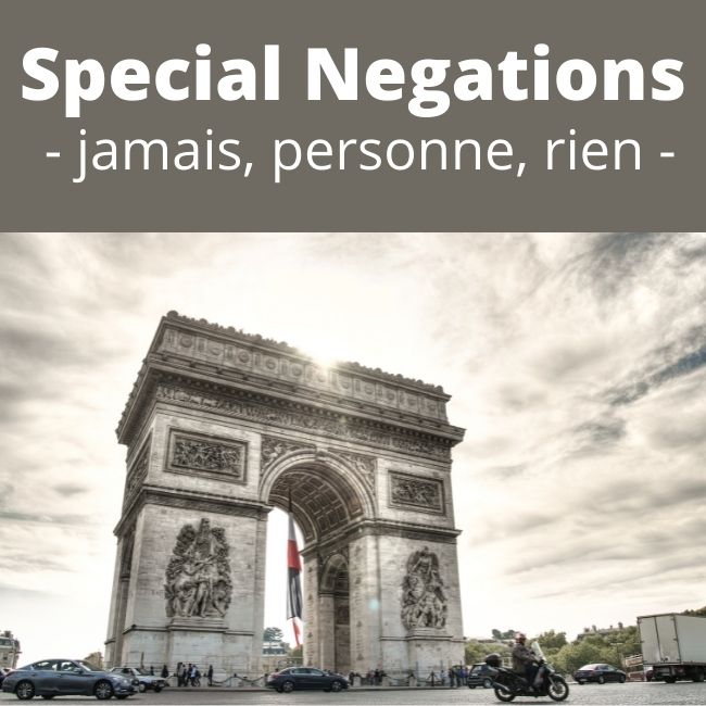 Special Negations: jamais (never), personne (nobody, anybody), rien (nothing, anything)