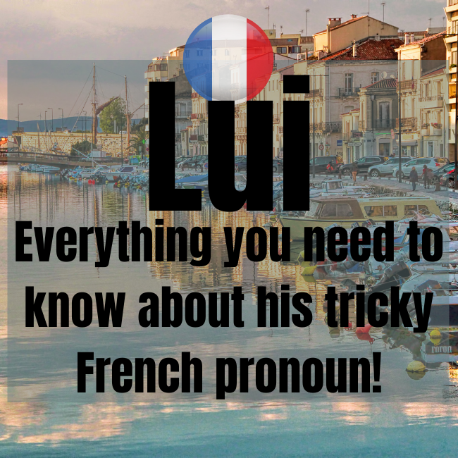 Lui: Everything you need to know about this tricky French pronoun.
