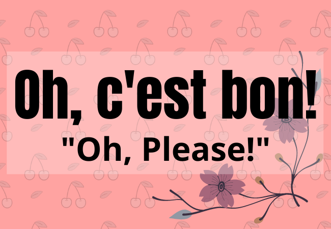 Oh, c'est bon! Oh please!