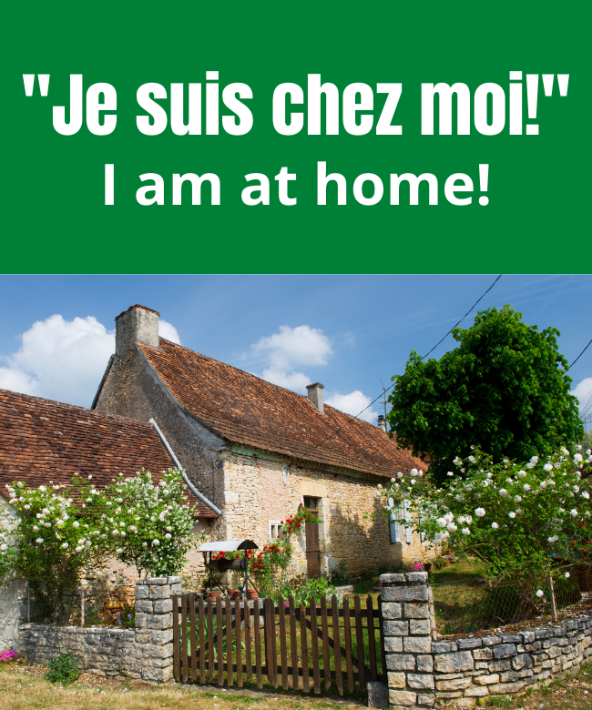 "Je suis chez moi" I'm at home.