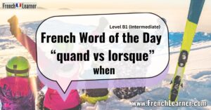 French Word of the Day “quand vs lorsque” (both mean when)