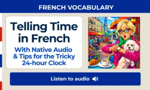 Telling Time in French – With Native Audio & Tips for the Tricky 24-hour Clock