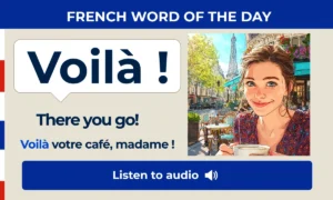 Voilà – There you go – French Word of the Day