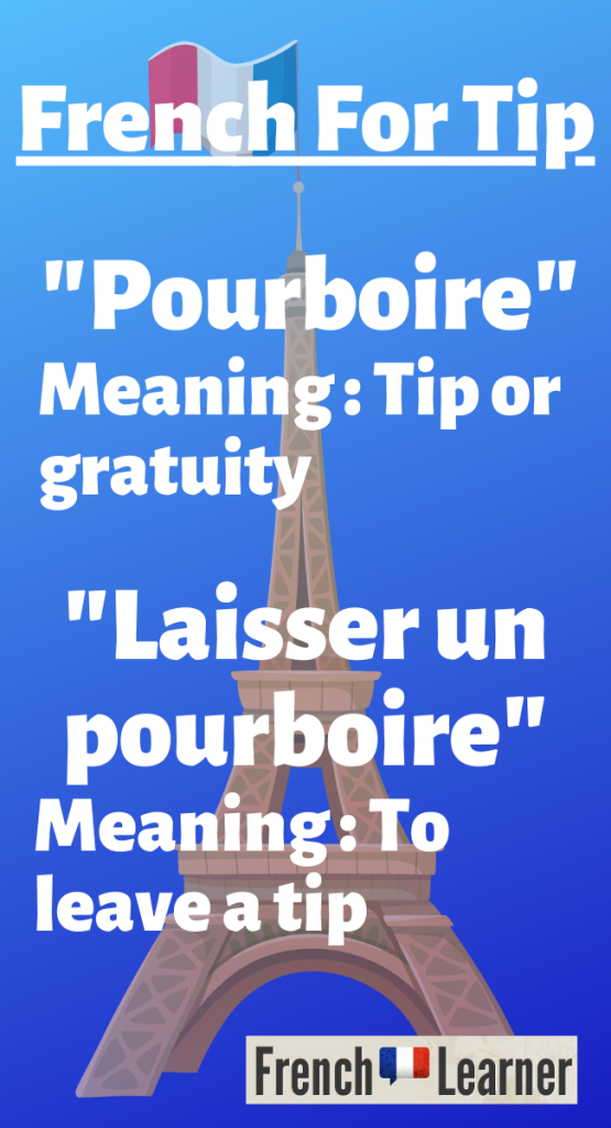 French for tip: "Pourboire"; to give a tip: "laisser un pourboire".