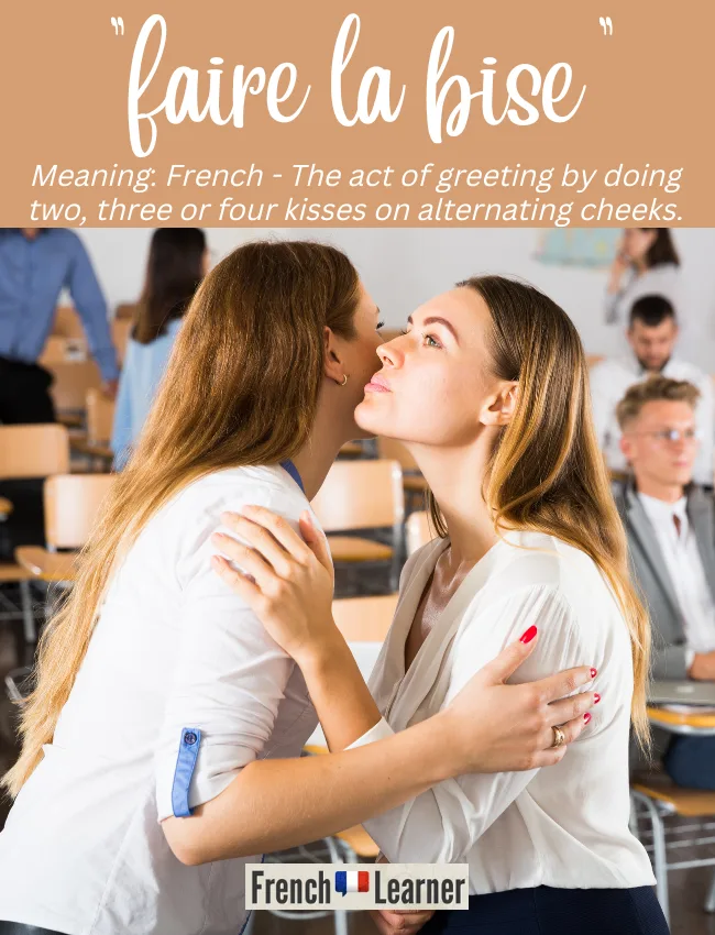 "Faire la bise": Meaning: French - The act of greeting by doing two, three or four kisses on alternating cheeks.