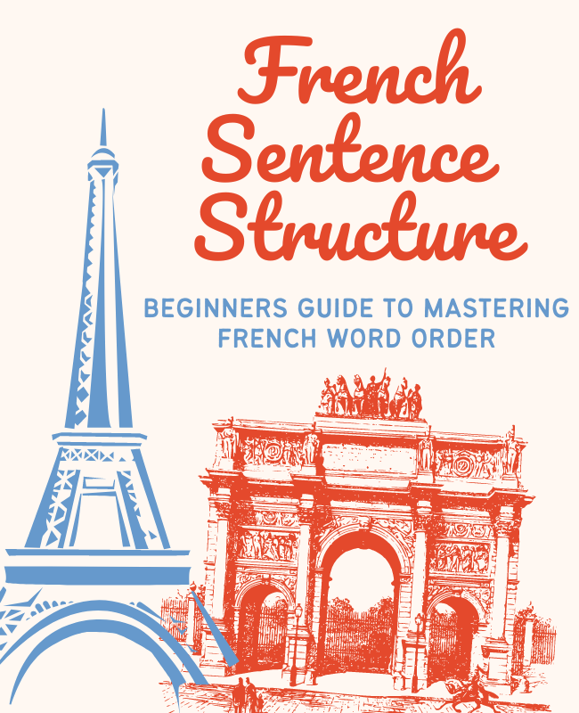 French sentence structure: Beginners guide to mastering French word order.