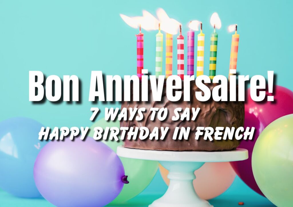Bon anniversaire! 7 Ways to say happy birthday in French.