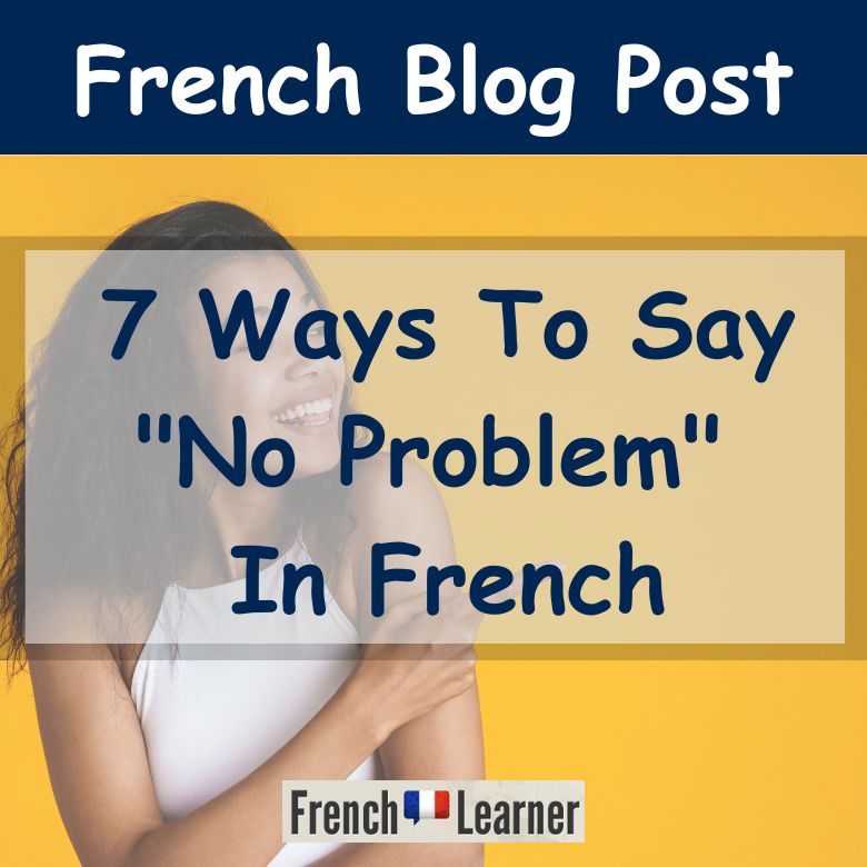7 Ways To Say "No Problem" In French