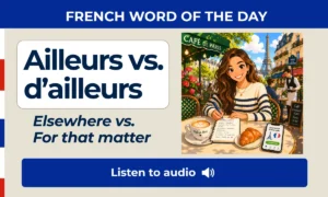Ailleurs vs. d’ailleurs – Elsewhere vs. for that matter – French Word of the Day
