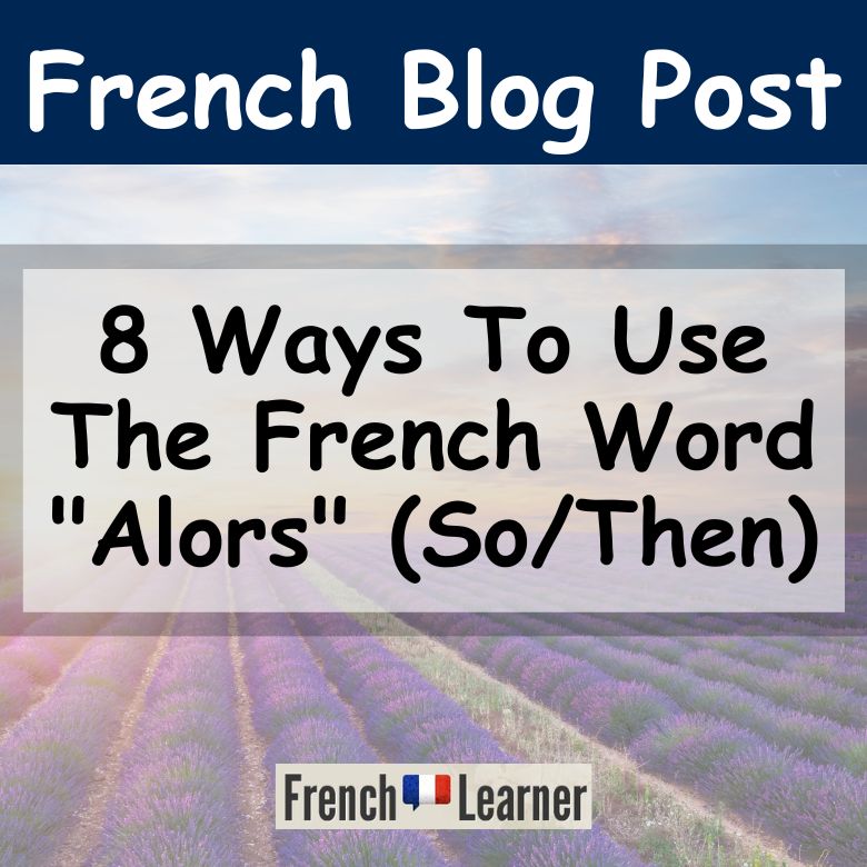 8 Ways To Use The French Word "Alors" (So, Then)