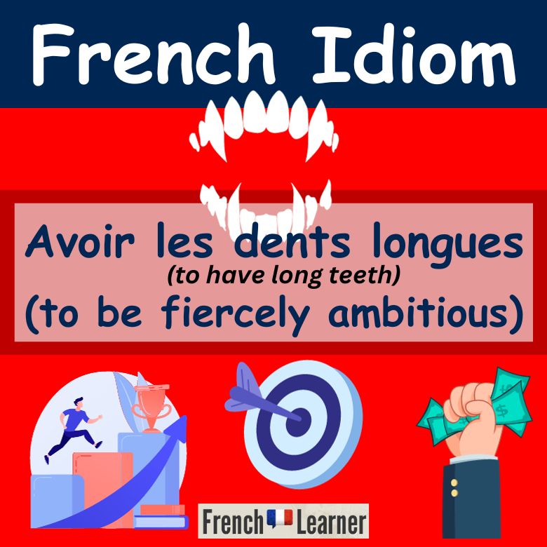 Avoir les dents longues (to be fiercely ambitious)