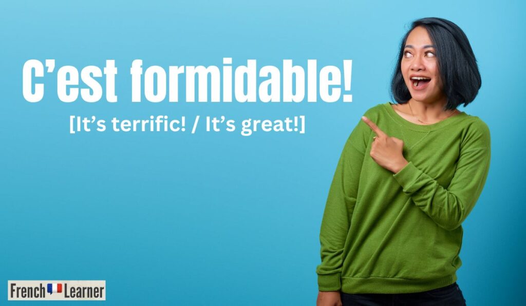 C'est formidable - It's terrific / It's great.