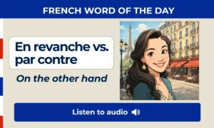 En revanche vs. par contre – On the other hand – French Word of the Day