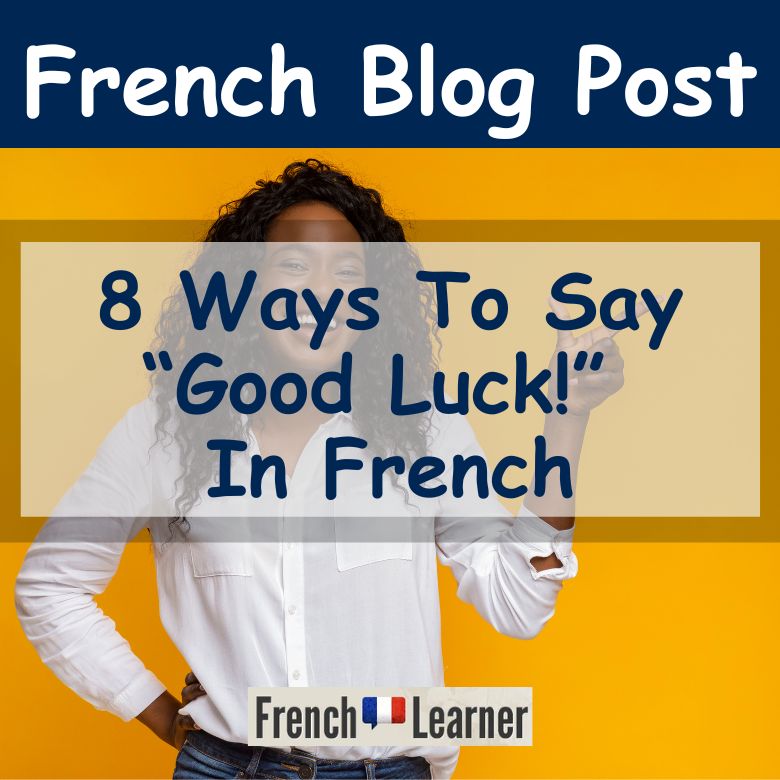 8 Ways To Say "Good Luck!" (Bonne Chance) In French