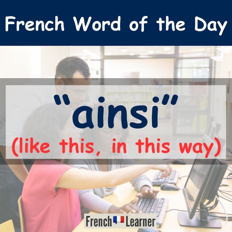 French Word of the Day: "Ainsi" (like this, in this way)