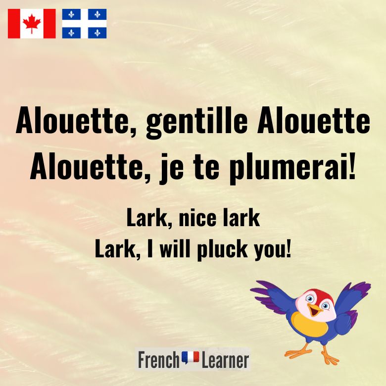 Alouette, gentille Alouette
Alouette, je te plumerai

Lark, nice lark
Lark, I will pluck you
