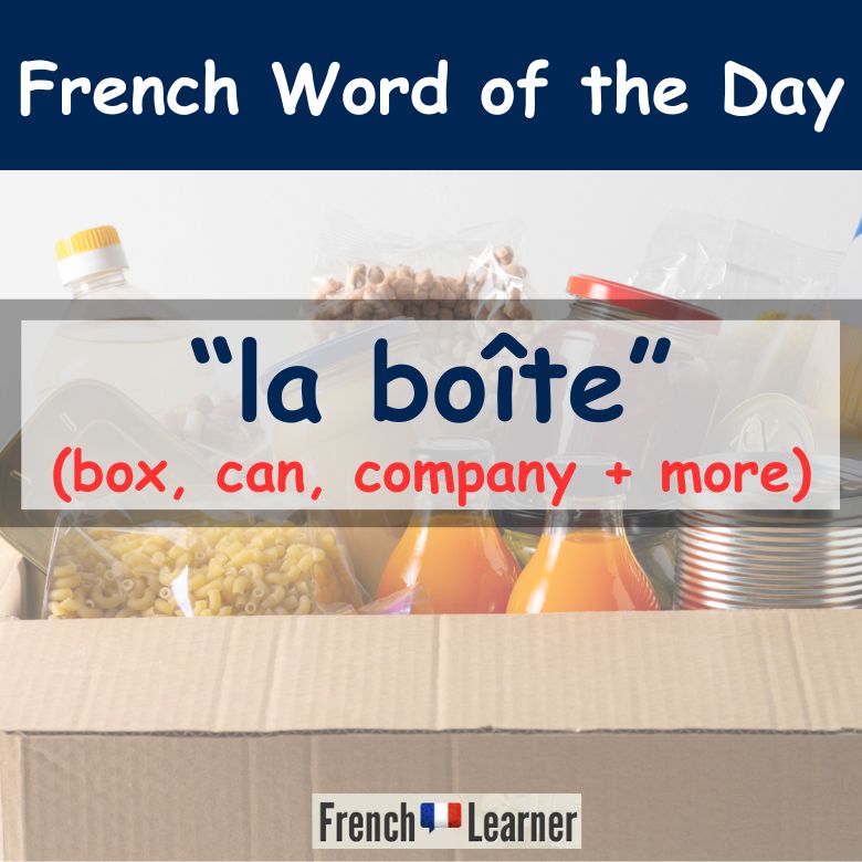 Boîte (can, box, company) French Word of the Day