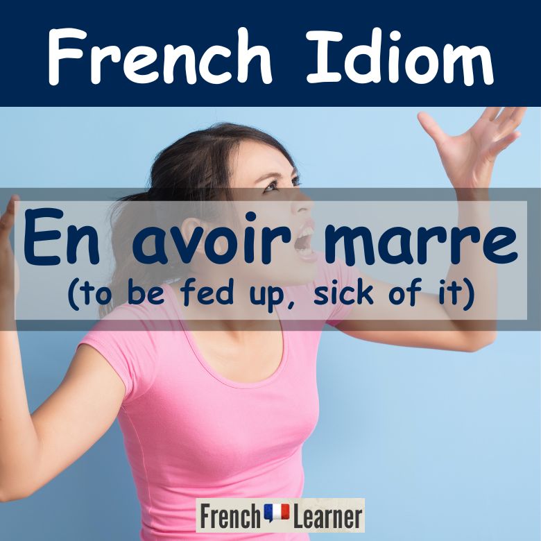 French idiom: "En avoir marre" (to be fed up)
