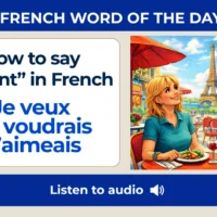 How to say &ldquo;I want&rdquo; in French - Je veux , Je voudrais, J&rsquo;aimeais &ndash; French Word of the Day