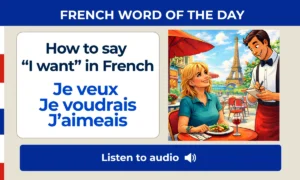 How to say “I want” in French - Je veux , Je voudrais, J’aimeais – French Word of the Day