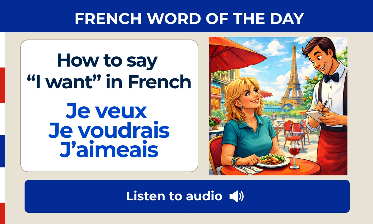 How to say &ldquo;I want&rdquo; in French - Je veux , Je voudrais, J&rsquo;aimeais &ndash; French Word of the Day