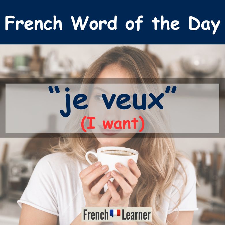 French Word of the Day: "Je veux" (I want)