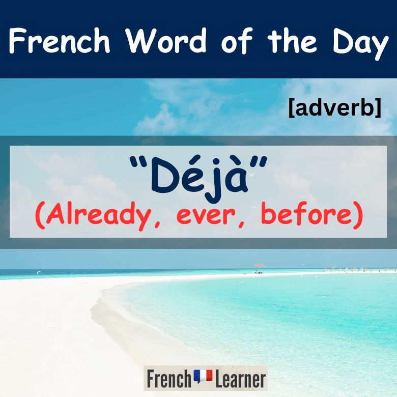 Déjà = already, ever and before in French
