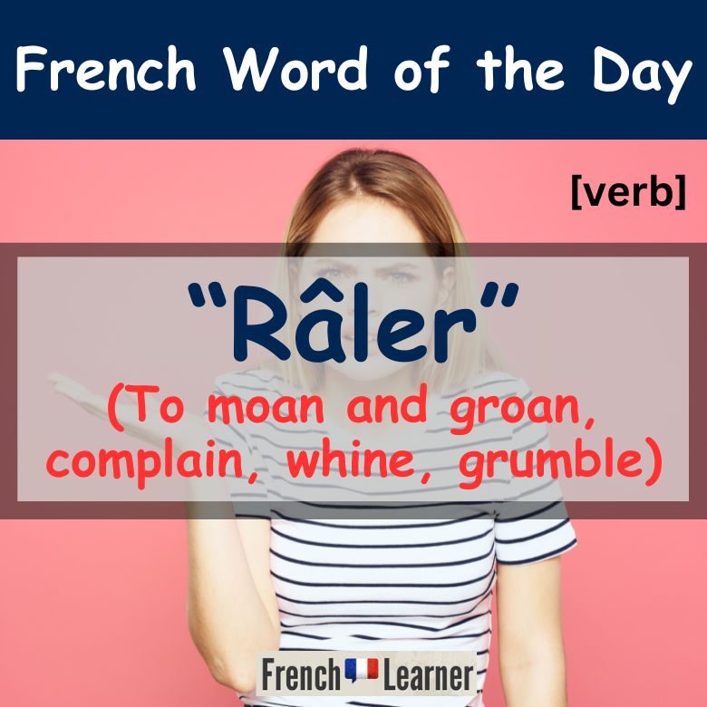 Râler = To moan and groan, complain, whine, grumble