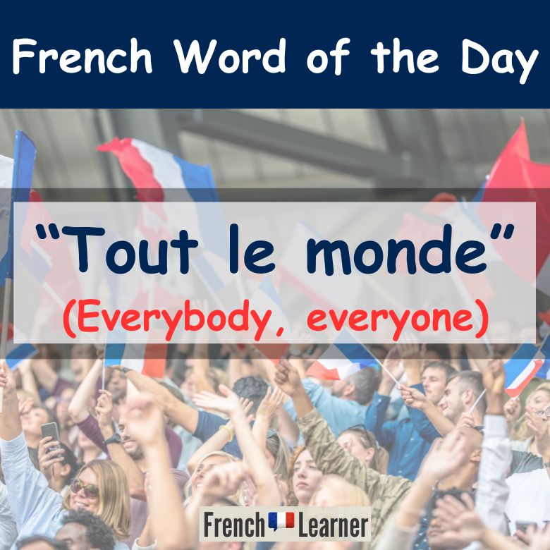 Tout le monde = everybody, everyone in French