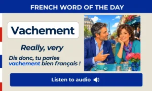 Vachement – Really, very – French Word of the Day