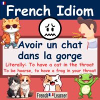 Avoir un chat dans la gorge = to have a frog in your throat (French idiom)