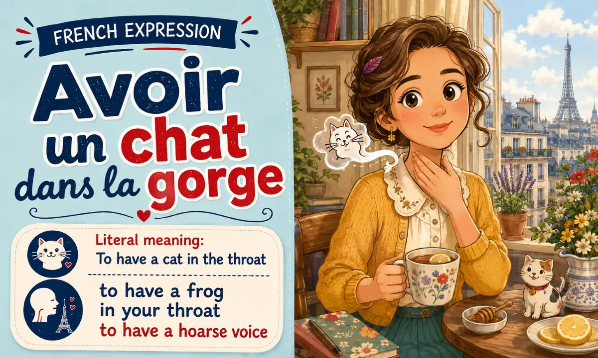Avoir un chat dans la gorge &ndash; To have a frog in your throat, to have a hoarse voice &ndash; Literal meaning: To have a cat in the throat