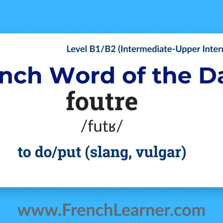 Foutre &ndash; (To do, to put &ndash; slang)