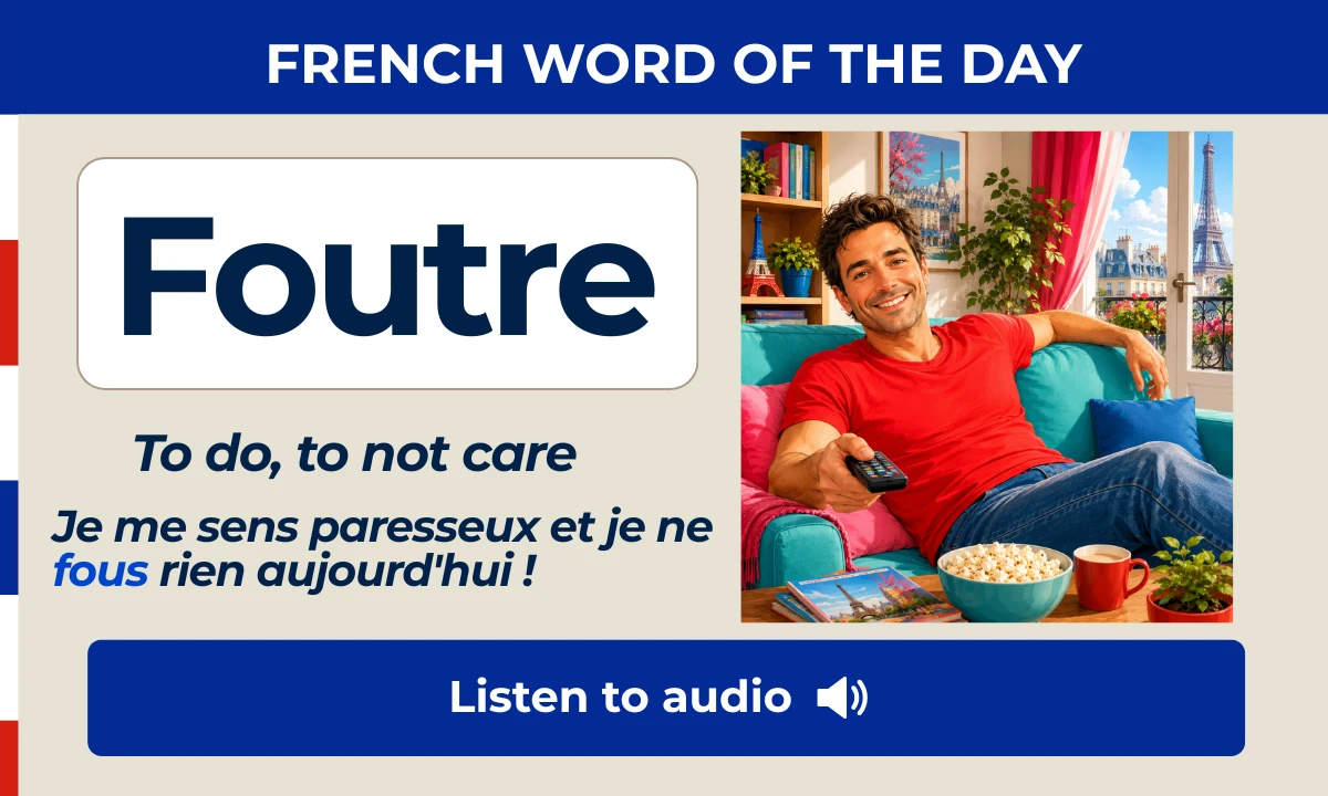 Foutre – To do, to not care – French Word of the Day