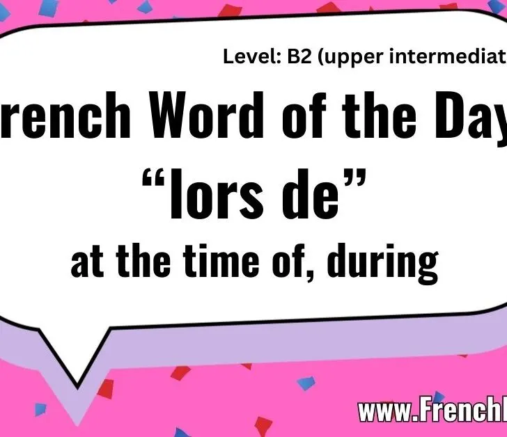 &ldquo;Lors de&rdquo; Explained: French for &ldquo;During&rdquo; and &ldquo;At the Time Of&rdquo;