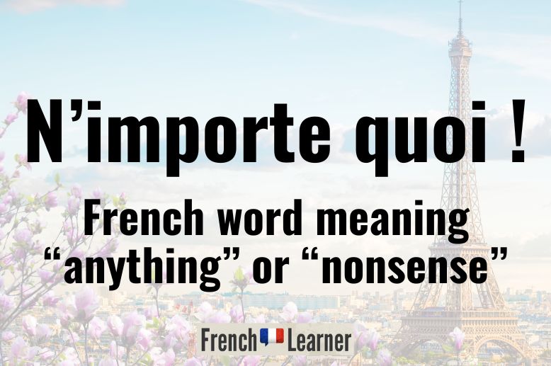 N'importe quoi is a French word meaning "anything" or "nonsense".