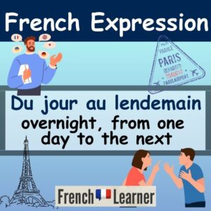 du jour au lendemain = overnight, from one day to the next in French