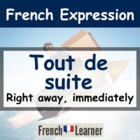 Tout de suite - French expression for Right away, immediately