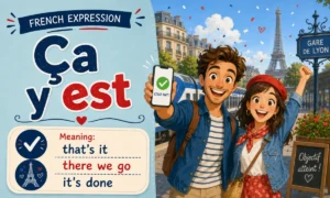 Ça y est – That's it, there we go, it's done – French expression