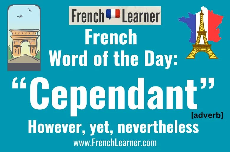 Cependant is a French adverb that translates to however, yet and nevertheless.